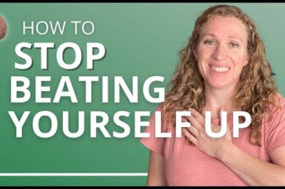 How to Stop Beating Yourself Up