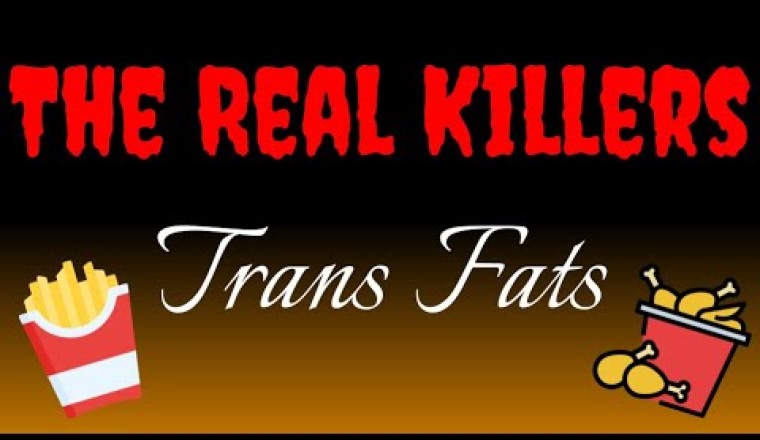 The REAL Killers - Trans Fats