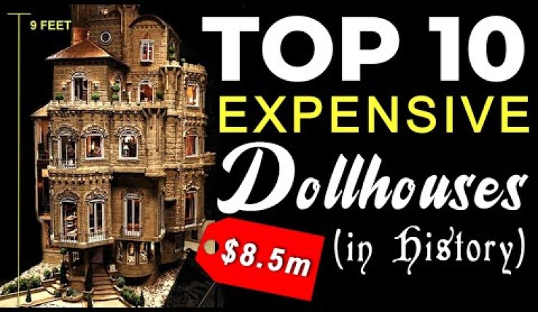 Top 10 Most Expensive Dollhouses In History